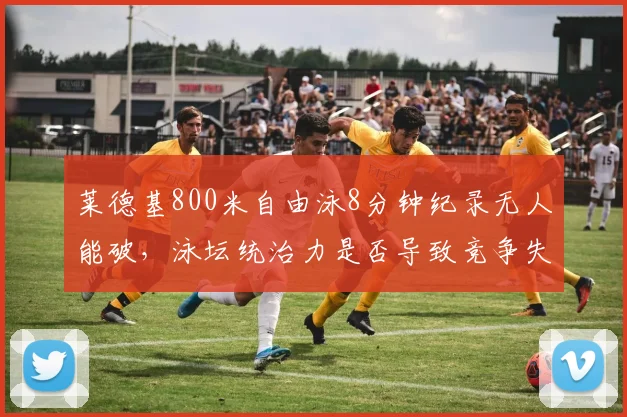 莱德基800米自由泳8分钟纪录无人能破，泳坛统治力是否导致竞争失衡？